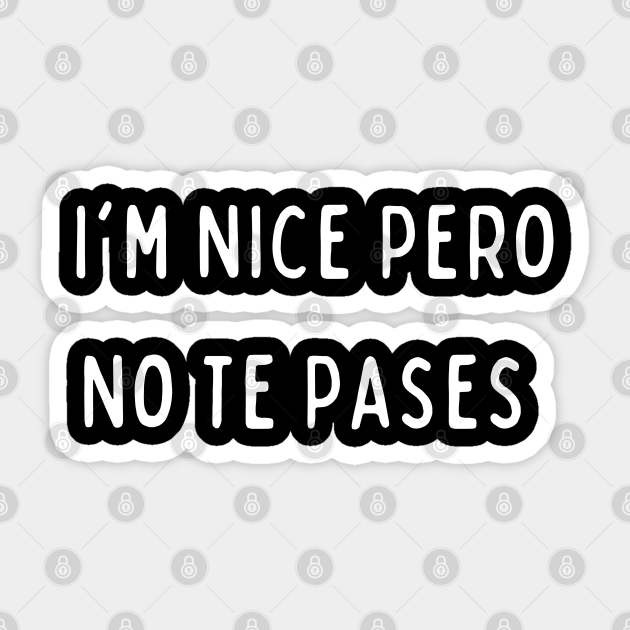 i'm nice pero no te pases Im Nice Pero No Te Pases Sticker TeePublic